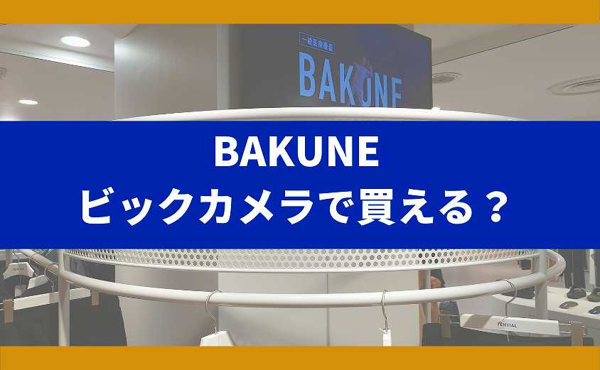 BAKUNEビックカメラで売ってる