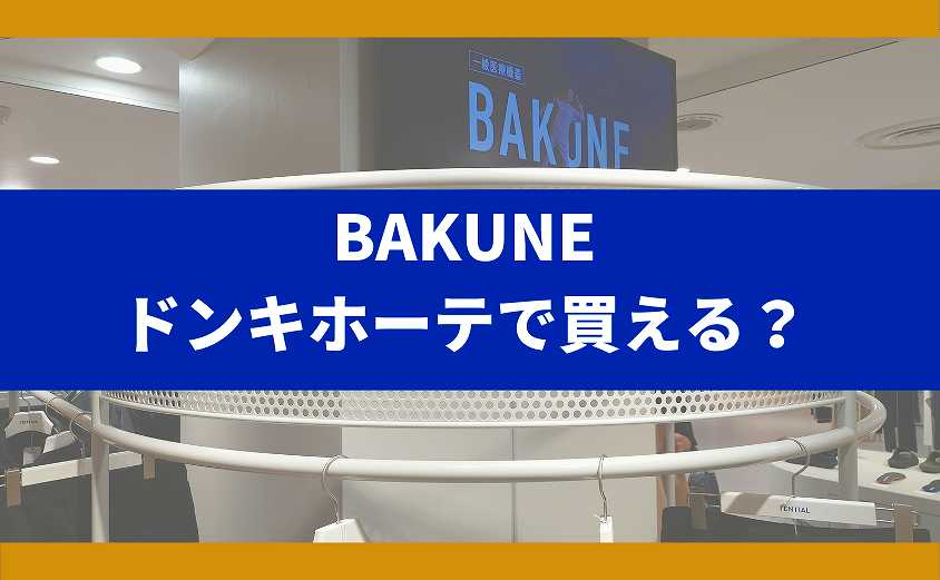BAKUNEはドンキで売ってる