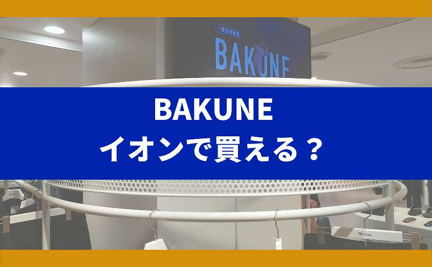 BAKUNE　イオンで売ってる ？